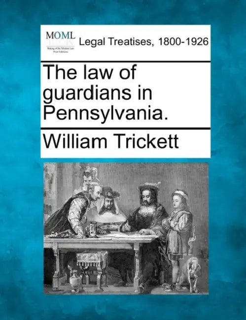 The law of guardians in Pennsylvania. by William Trickett