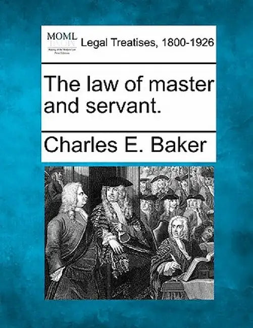 The Law of Master and Servant. by Charles E. Baker