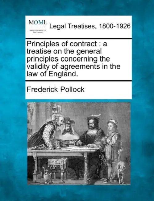 Principles of contract: a treatise on the general principles concerning the validity of agreements in the law of England. by Frederick Pollock