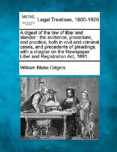 A digest of the law of libel and slander: the evidence, procedure, and practice, both in civil and criminal cases, and precedents of pleadings, with a by William Blake Odgers