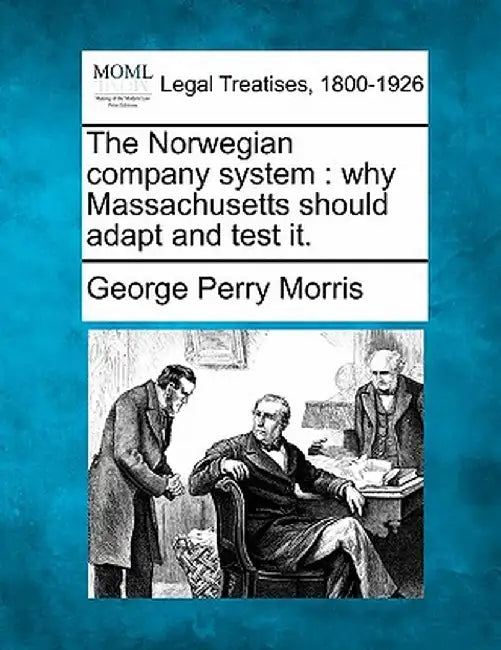 The Norwegian Company System: Why Massachusetts Should Adapt and Test It. by George Perry Morris