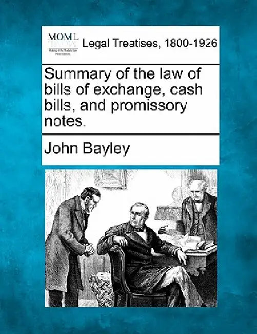 Summary of the law of bills of exchange, cash bills, and promissory notes. by John Bayley