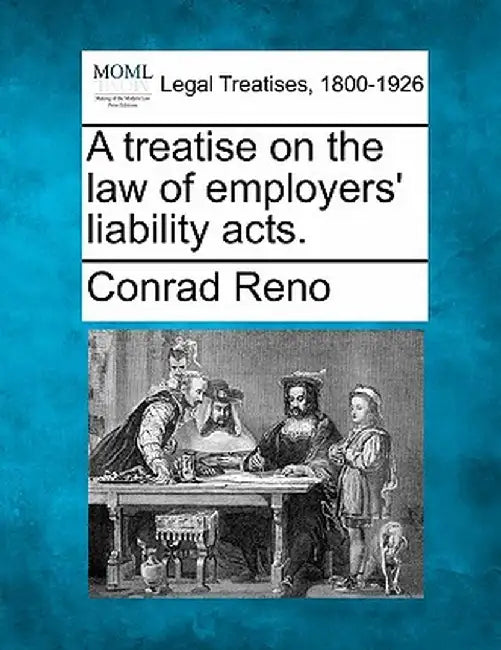 A Treatise on the Law of Employers' Liability Acts. by Conrad Reno