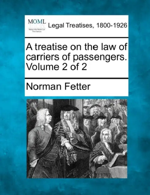 A treatise on the law of carriers of passengers. Volume 2 of 2 by Norman Fetter