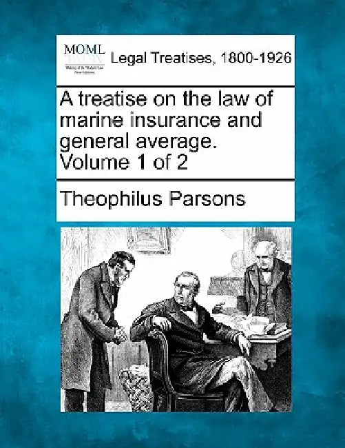 A treatise on the law of marine insurance and general average. Volume 1 of 2 by Theophilus Parsons