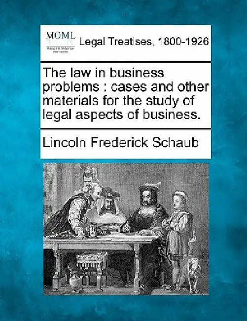 The law in business problems: cases and other materials for the study of legal aspects of business. by Lincoln Frederick Schaub