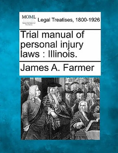 Trial Manual of Personal Injury Laws: Illinois. by James A. Farmer