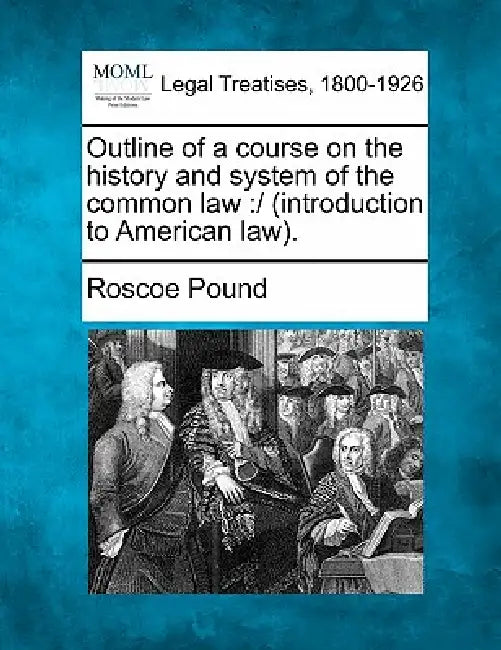 Outline of a Course on the History and System of the Common Law: / (Introduction to American Law). by Roscoe Pound