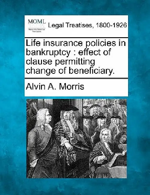 Life Insurance Policies in Bankruptcy: Effect of Clause Permitting Change of Beneficiary. by Alvin A. Morris