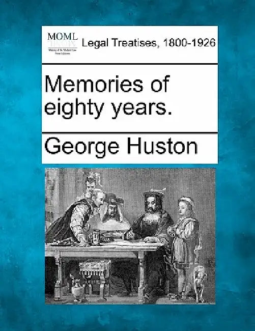 Memories of Eighty Years. by George Huston