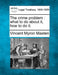 The Crime Problem: What to Do about It, How to Do It. by Vincent Myron Masten