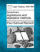 American Legislatures and Legislative Methods. by Paul Samuel Reinsch