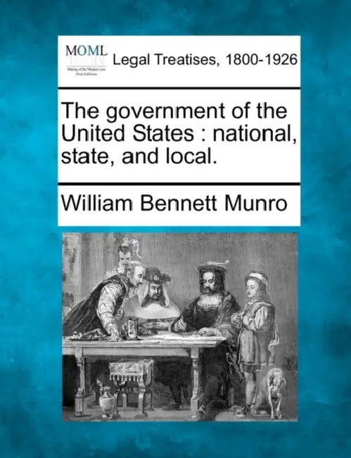 The government of the United States: national, state, and local. by William Bennett Munro