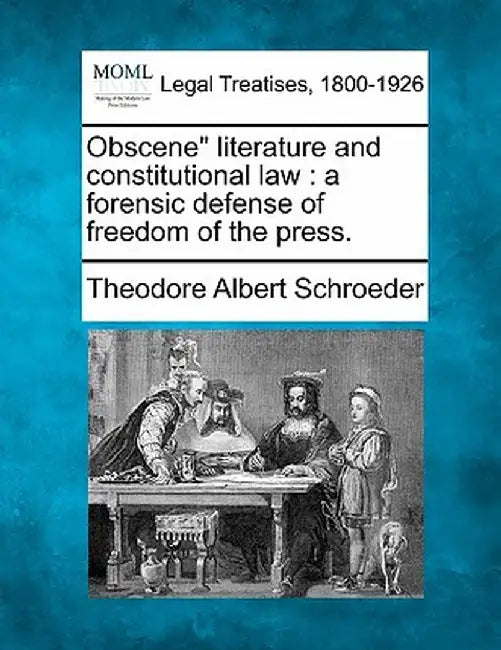 Obscene" Literature and Constitutional Law: A Forensic Defense of Freedom of the Press. by Theodore Albert Schroeder