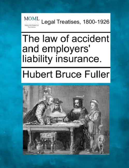The law of accident and employers' liability insurance. by Hubert Bruce Fuller