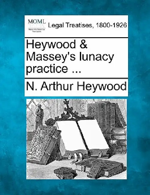 Heywood & Massey's lunacy practice ... by N. Arthur Heywood