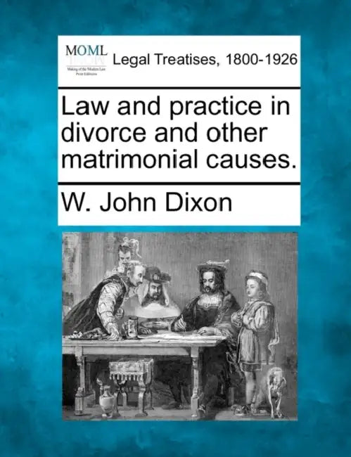 Law and practice in divorce and other matrimonial causes. by W. John Dixon