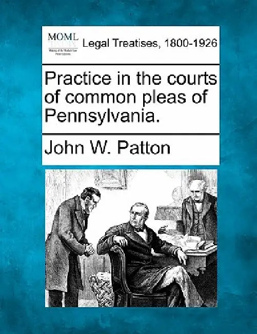 Practice in the courts of common pleas of Pennsylvania. by John W. Patton