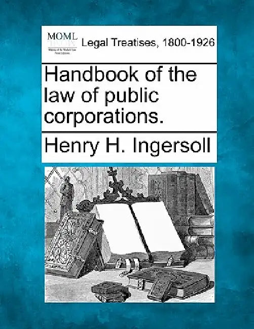 Handbook of the law of public corporations. by Henry H. Ingersoll