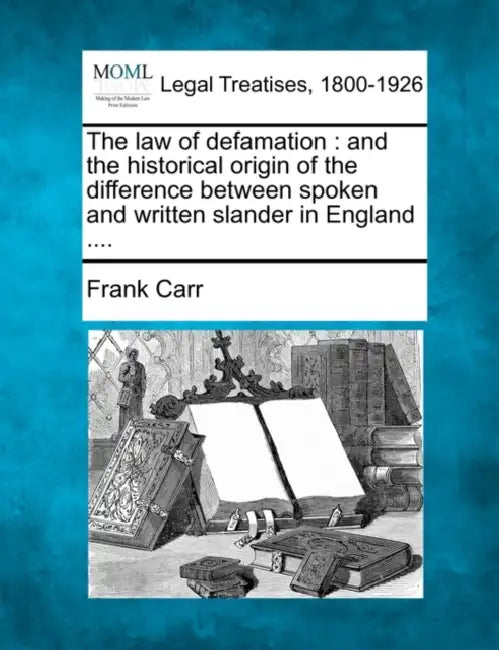 The law of defamation: and the historical origin of the difference between spoken and written slander in England .... by Frank Carr