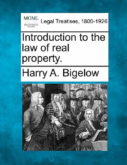 Introduction to the Law of Real Property. by Harry A. Bigelow