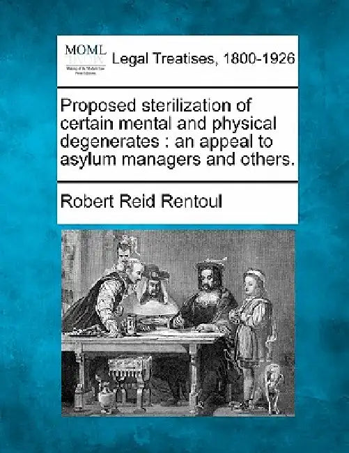 Proposed Sterilization of Certain Mental and Physical Degenerates: An Appeal to Asylum Managers and Others. by Robert Reid Rentoul