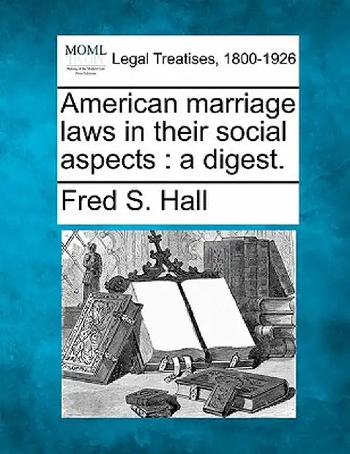 American Marriage Laws in Their Social Aspects: A Digest. by Fred S. Hall