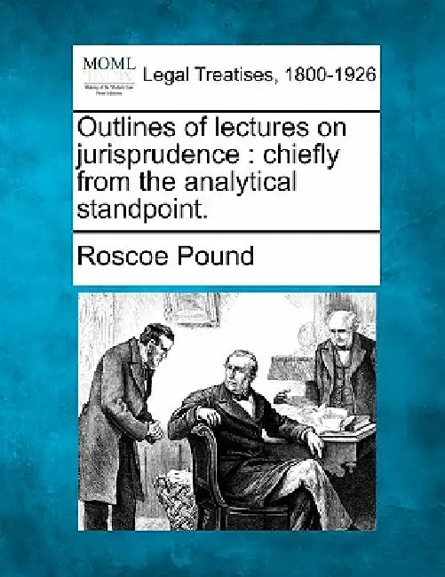 Outlines of lectures on jurisprudence: chiefly from the analytical standpoint. by Roscoe Pound
