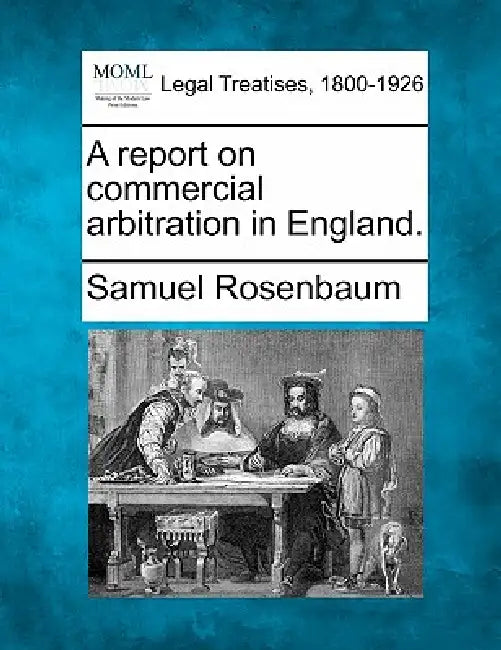 A Report on Commercial Arbitration in England. by Samuel Rosenbaum