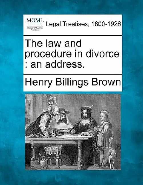 The Law and Procedure in Divorce: An Address. by Henry Billings Brown