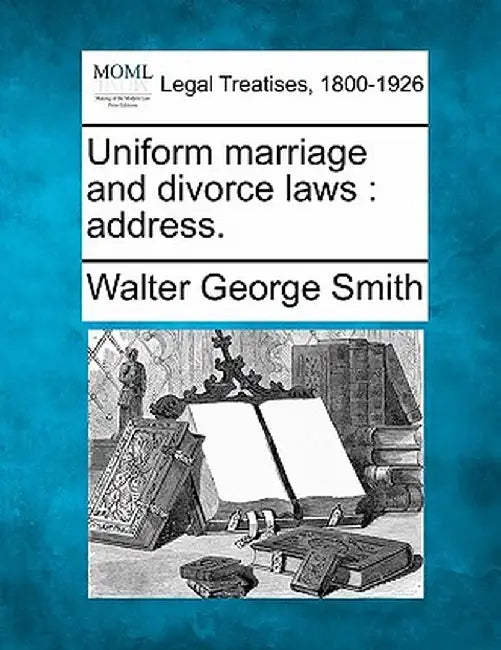 Uniform Marriage and Divorce Laws: Address. by Walter George Smith