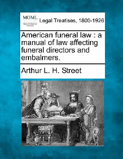 American Funeral Law: A Manual of Law Affecting Funeral Directors and Embalmers. by Arthur L. H. Street