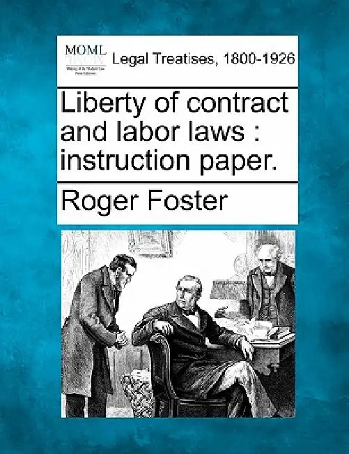 Liberty of Contract and Labor Laws: Instruction Paper. by Roger Foster