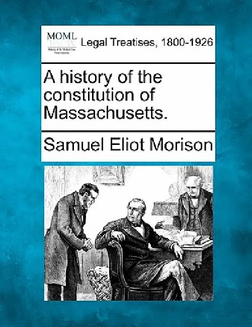 A History of the Constitution of Massachusetts. by Samuel Eliot Morison