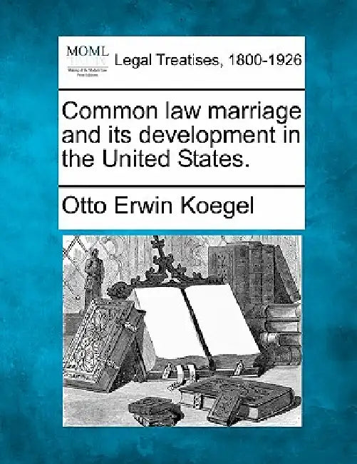 Common Law Marriage and Its Development in the United States. by Otto Erwin Koegel