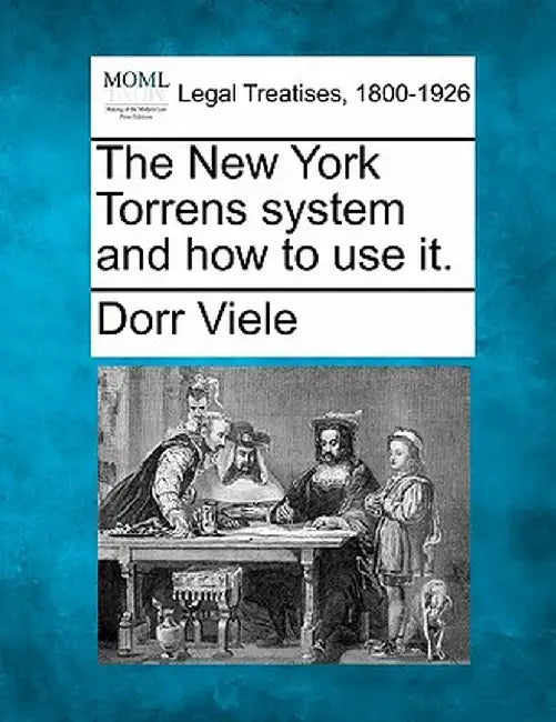 The New York Torrens System and How to Use It. by Dorr Viele