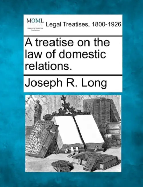 A treatise on the law of domestic relations. by Joseph R. Long