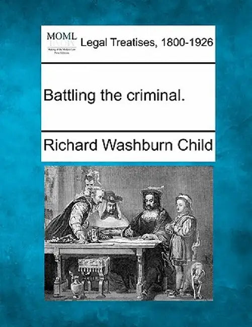 Battling the Criminal. by Richard Washburn Child