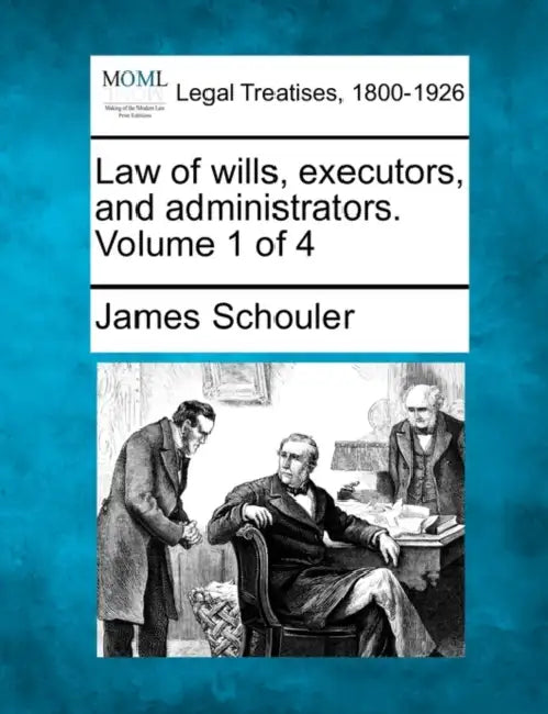 Law of wills, executors, and administrators. Volume 1 of 4 by James Schouler