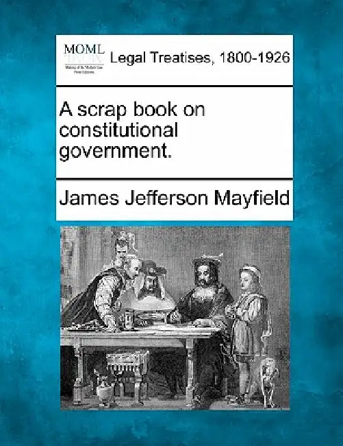 A scrap book on constitutional government. by James Jefferson Mayfield