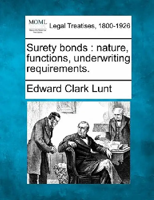 Surety Bonds: Nature, Functions, Underwriting Requirements. by Edward Clark Lunt