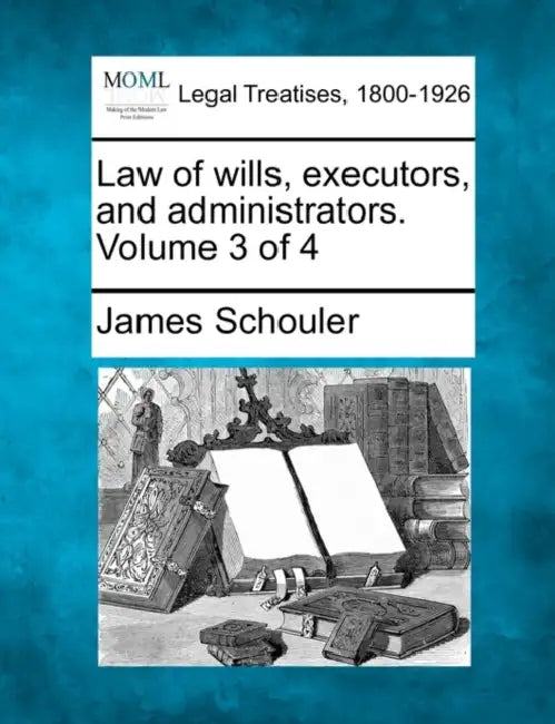 Law of wills, executors, and administrators. Volume 3 of 4 by James Schouler