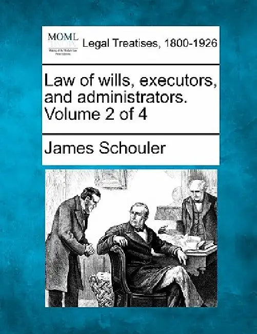 Law of wills, executors, and administrators. Volume 2 of 4 by James Schouler