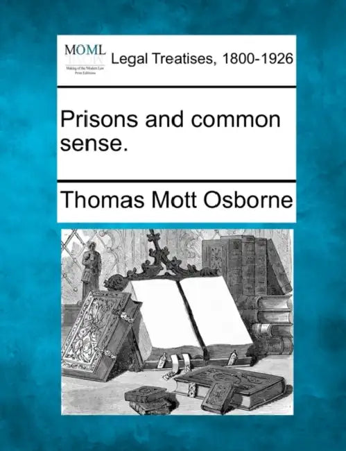 Prisons and Common Sense. by Thomas Mott Osborne