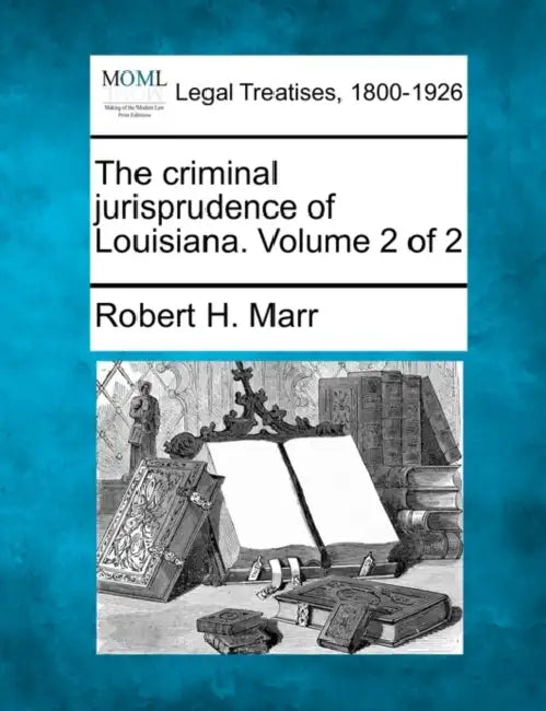The criminal jurisprudence of Louisiana. Volume 2 of 2 by Robert H. Marr