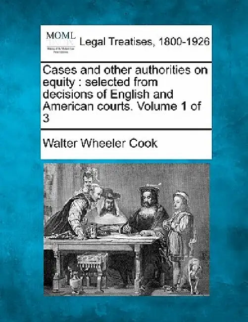 Cases and other authorities on equity: selected from decisions of English and American courts. Volume 1 of 3 by Walter Wheeler Cook