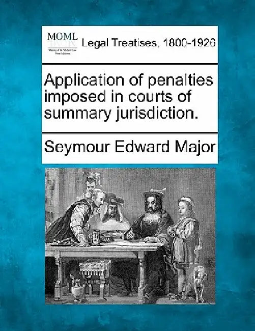 Application of Penalties Imposed in Courts of Summary Jurisdiction. by Seymour Edward Major