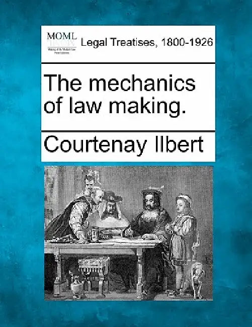 The Mechanics of Law Making. by Courtenay Ilbert