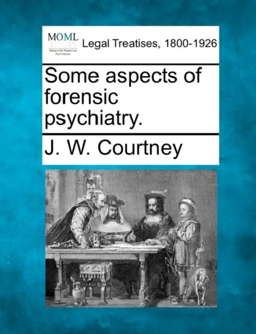 Some Aspects of Forensic Psychiatry. by J. W. Courtney