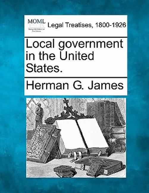 Local Government in the United States. by Herman G. James